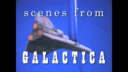 Filename=Scenes_from_Galactica.webm
Filesize=61732KiB
Dimensions=0x0
Date added=Sep 27, 2015 Scenes_from_Galactica.webm